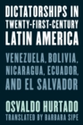 Dictatorships in Twenty-First-Century Latin America : Venezuela, Bolivia, Nicaragua, Ecuador, and El Salvador - Book