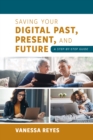 Saving Your Digital Past, Present, and Future : A Step-by-Step Guide - Book