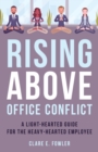 Rising Above Office Conflict : A Light-Hearted Guide for the Heavy-Hearted Employee - eBook