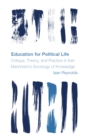 Education for Political Life : Critique, Theory, and Practice in Karl Mannheim's Sociology of Knowledge - Book