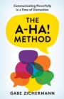 The A-Ha! Method : Communicating Powerfully in a Time of Distraction - Book