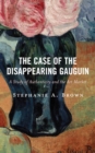 Case of the Disappearing Gauguin : A Study of Authenticity and the Art Market - eBook