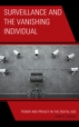Surveillance and the Vanishing Individual : Power and Privacy in the Digital Age - Book