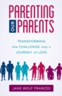 Parenting Our Parents : Transforming the Challenge into a Journey of Love - Book