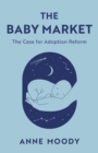 The Baby Market : The Case for Adoption Reform - Book