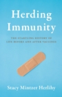 Herding Immunity : The Startling History of Life Before and After Vaccines - Book