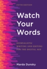 Watch Your Words : Journalistic Writing and Editing for the Digital Age - Book