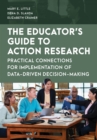 The Educator's Guide to Action Research : Practical Connections for Implementation of Data-Driven Decision-Making - Book