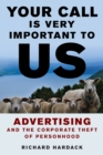 Your Call Is Very Important to Us : Advertising and the Corporate Theft of Personhood - Book