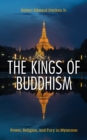 The Kings of Buddhism : Power, Religion, and Fury in Myanmar - Book