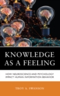 Knowledge as a Feeling : How Neuroscience and Psychology Impact Human Information Behavior - eBook