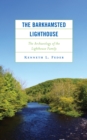 The Barkhamsted Lighthouse : The Archaeology of the Lighthouse Family - Book