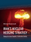 Iran’s Nuclear Hedging Strategy : Shaping the Islamic Republic’s Proliferation Calculus - Book