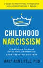 Childhood Narcissism : Strategies to Raise Unselfish, Unentitled, and Empathetic Children - Book