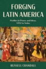 Forging Latin America : Profiles in Power and Ideas, 1492 to Today - Book