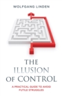 Illusion of Control : A Practical Guide to Avoid Futile Struggles - eBook