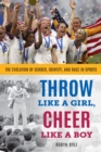 Throw Like a Girl, Cheer Like a Boy : The Evolution of Gender, Identity, and Race in Sports - Book