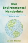 Our Environmental Handprints : Recover the Land, Reverse Global Warming, Reclaim the Future - Book