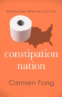 Constipation Nation : What to Know When You Can't Go - Book