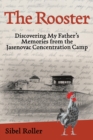 The Rooster : Discovering My Father's Memories from the Jasenovac Concentration Camp - Book