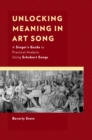 Unlocking Meaning in Art Song : A Singer’s Guide to Practical Analysis Using Schubert Songs - Book
