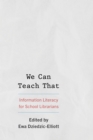 We Can Teach That : Information Literacy for School Librarians - Book