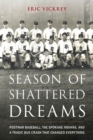 Season of Shattered Dreams : Postwar Baseball, the Spokane Indians, and a Tragic Bus Crash That Changed Everything - eBook