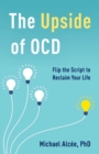 The Upside of OCD : Flip the Script to Reclaim Your Life - Book