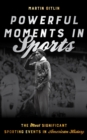 Powerful Moments in Sports : The Most Significant Sporting Events in American History - Book