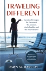 Traveling Different : Vacation Strategies for Parents of the Anxious, the Inflexible, and the Neurodiverse - Book
