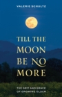 Till the Moon Be No More : The Grit and Grace of Growing Older - Book