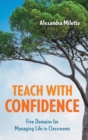 Teach with Confidence : Five Domains for Managing Life in Classrooms - Book