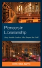 Pioneers in Librarianship : Sixty Notable Leaders Who Shaped the Field - Book