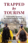 Trapped by Tourism : Sustainability Questions for a World Fueled by Travelers - Book