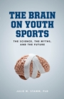 The Brain on Youth Sports : The Science, the Myths, and the Future - Book