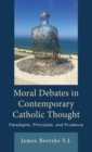 Moral Debates in Contemporary Catholic Thought : Paradigms, Principles, and Prudence - Book