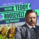 Before Teddy Roosevelt Was President - eBook