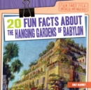 20 Fun Facts About the Hanging Gardens of Babylon - eBook
