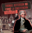 Thomas Jefferson no firmo la Constitucion (Thomas Jefferson Didn't Sign the Constitution) : Exposing Myths About the Constitutional Convention - eBook