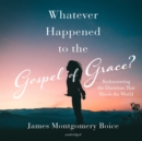 Whatever Happened to the Gospel of Grace? - eAudiobook