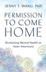 Permission to Come Home : Reclaiming Mental Health as Asian Americans - Book