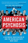 American Psychosis : A Historical Investigation of How the Republican Party Went Crazy - Book