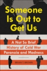 Someone Is Out to Get Us : A Not So Brief History of Cold War Paranoia and Madness - Book