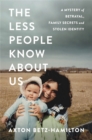 The Less People Know About Us : A Mystery of Betrayal, Family Secrets, and Stolen Identity - Book