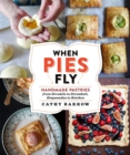 When Pies Fly : Handmade Pastries from Strudels to Stromboli, Empanadas to Knishes - Book