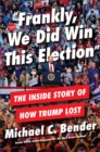 Frankly, We Did Win This Election : The Inside Story of How Trump Lost - Book