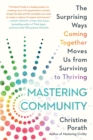 Mastering Community : The Surprising Ways Coming Together Moves Us from Surviving to Thriving - Book