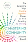 Mastering Community : The Surprising Ways Coming Together Moves Us from Surviving to Thriving - Book