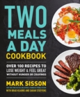 Two Meals a Day Cookbook : Over 100 Recipes to Lose Weight & Feel Great Without Hunger or Cravings - Book