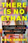 There Is No Ethan : How Three Women Caught America's Biggest Catfish - Book